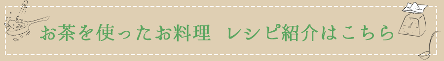 お茶を使ったお料理レシピはこちら